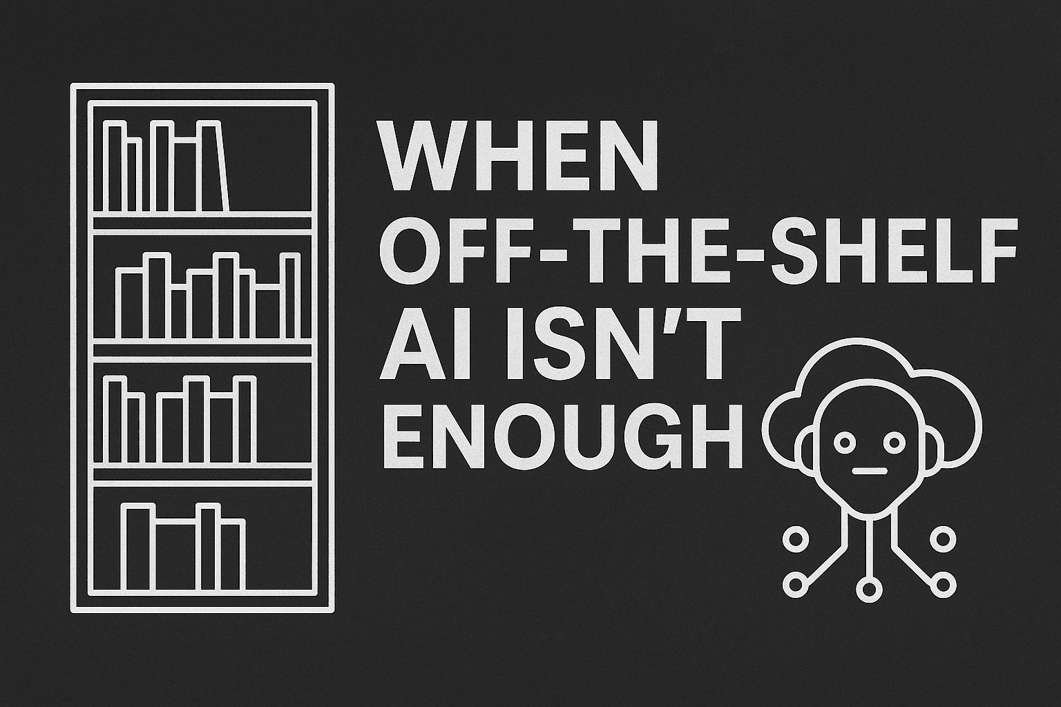 When Off-the-Shelf AI Isn’t Enough
